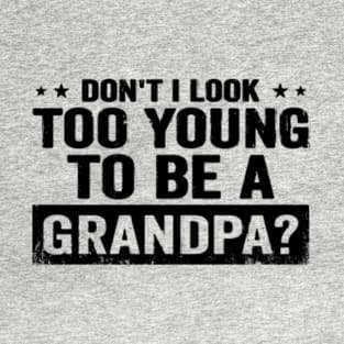 Don't I Look Too Young to Be A Grandpa Funny New Grandfather T-Shirt